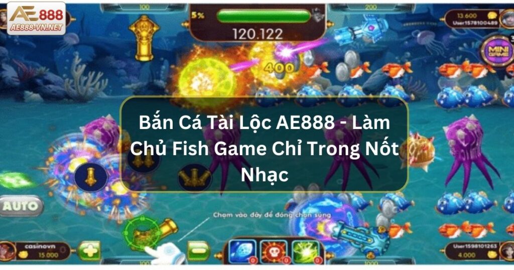 Bắn Cá Tài Lộc AE888 - Làm Chủ Fish Game Chỉ Trong Nốt Nhạc