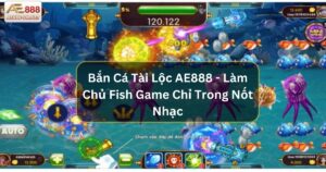 Bắn Cá Tài Lộc AE888 - Làm Chủ Fish Game Chỉ Trong Nốt Nhạc