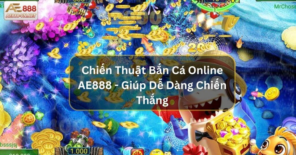 Chiến Thuật Bắn Cá Online AE888 - Giúp Dễ Dàng Chiến Thắng