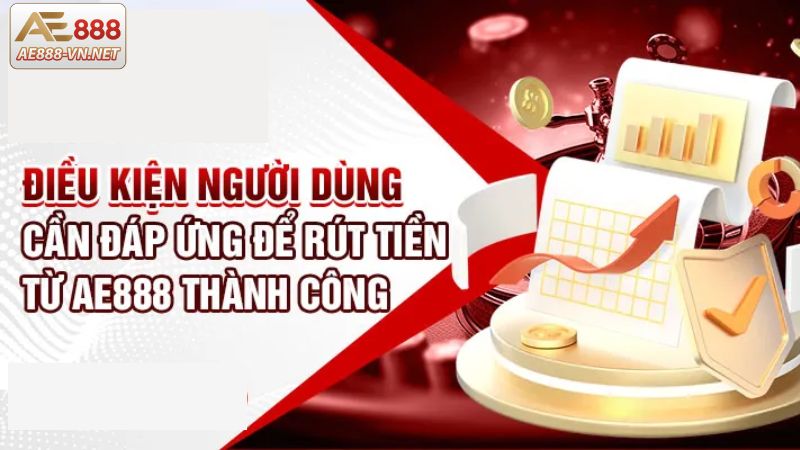 Điều kiện cần đáp ứng để rút tiền thành công tại AE888