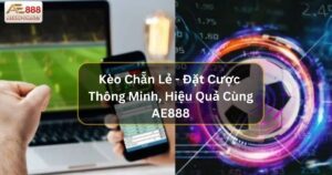 Kèo Chẵn Lẻ - Đặt Cược Thông Minh, Hiệu Quả Cùng AE888