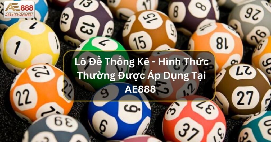 Lô Đề Thống Kê - Hình Thức Thường Được Áp Dụng Tại AE888 