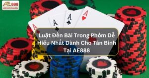 Luật Đền Bài Trong Phỏm Dễ Hiểu Nhất Tại AE888