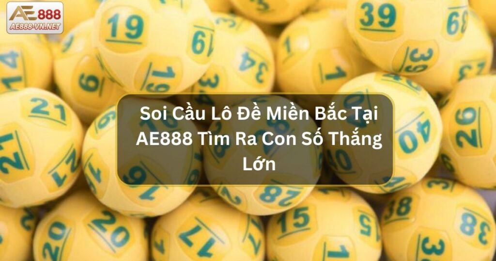 Soi Cầu Lô Đề Miền Bắc Tại AE888 Tìm Ra Con Số Thắng Lớn