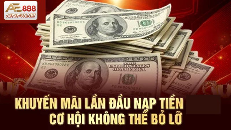 Nét chính về nạp tiền lần đầu nhận ngay 100% thưởng